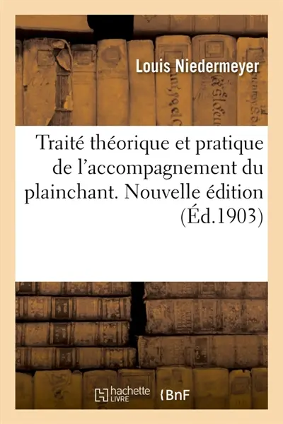 Traité théorique et pratique de l'accompagnement du plainchant. Nouvelle édition