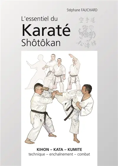 L'essentiel du karaté shôtôkan : kihon-kata-kumité, technique-enchaînement, combat