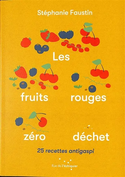 Les fruits rouges zéro déchet : 25 recettes antigaspi