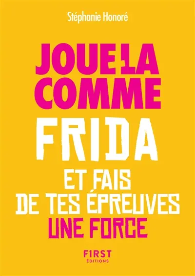 Joue-la comme Frida et fais de tes épreuves une force
