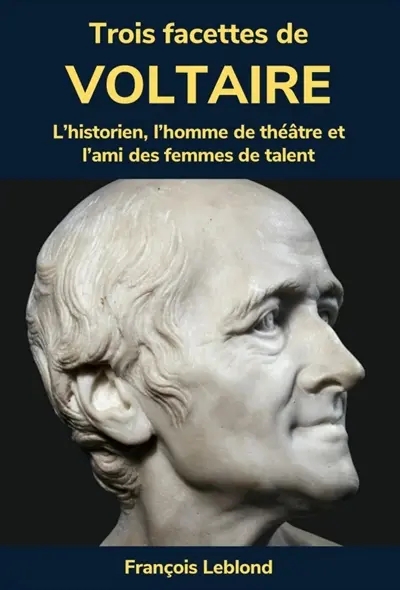 Trois facettes de Voltaire : L'historien, l'homme de théâtre et l'ami des femmes de talent
