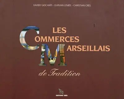 Les commerces marseillais de tradition. Vol. 1