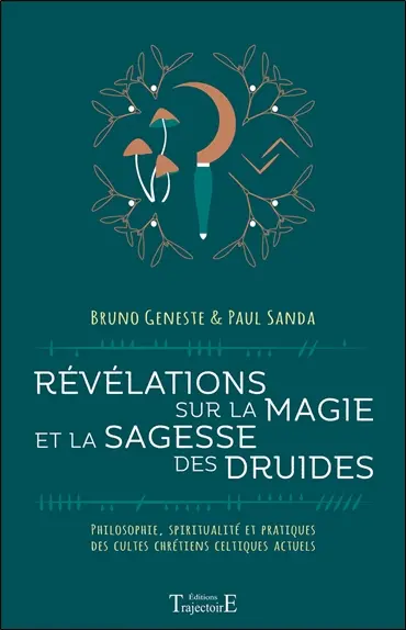 Révélations sur la magie et la sagesse des druides : philosophie, spiritualité et pratiques des cultes chrétiens celtiques actuels