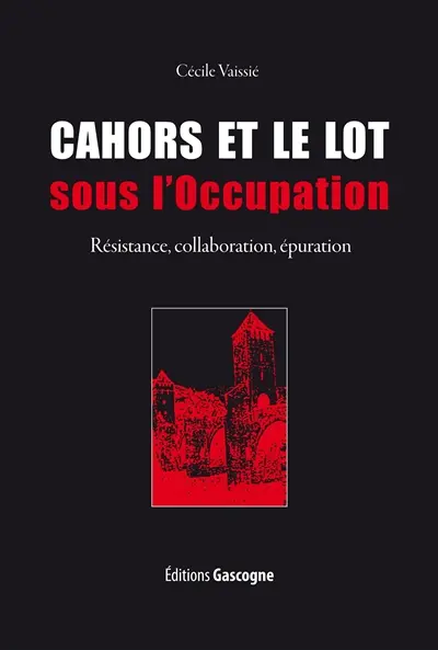 Cahors et le Lot sous l'Occupation : Résistance, collaboration, épuration
