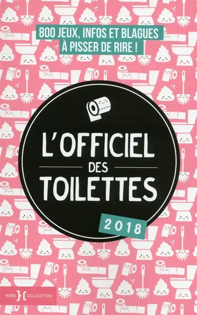 L'officiel des toilettes 2018 : 800 jeux, infos et blagues à pisser de rire !