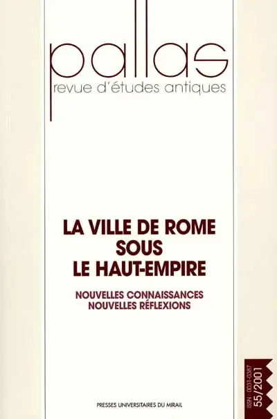 Pallas, n° 55 (2001). La ville de Rome sous le Haut-Empire : nouvelles connaissances, nouvelles réflexions : colloque, Rome, Ecole française de Rome et Société des professeurs d'histoire ancienne de l'Université de Rome, 5-8 mai 2001