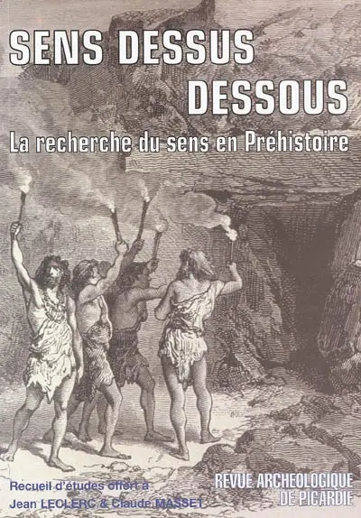 Revue archéologique de Picardie, n° 21. Sens dessus dessous : la recherche du sens en Préhistoire : recueil d'études offert à Jean Leclerc et Claude Masset
