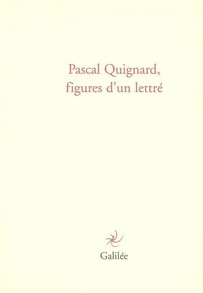 Pascal Quignard, figures d'un lettré : actes du colloque de Cerisy, 10-17 juillet 2004