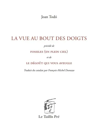 La vue au bout des doigts. Fossiles (en plein ciel). Le dégoût qui vous aveugle