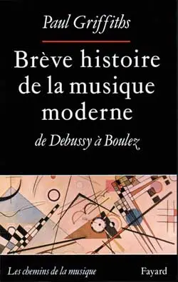 Brève histoire de la musique moderne : de Debussy à boulez