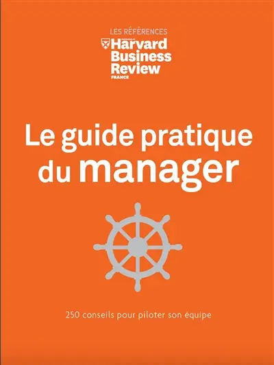 Le guide pratique du manager : 250 conseils pour piloter son équipe