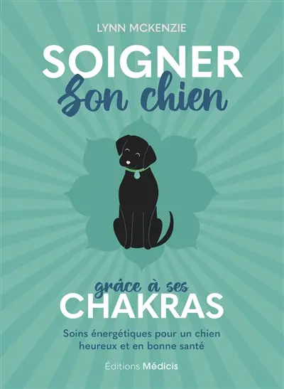 Soigner son chien grâce à ses chakras : soins énergétiques pour un chien heureux et en bonne santé