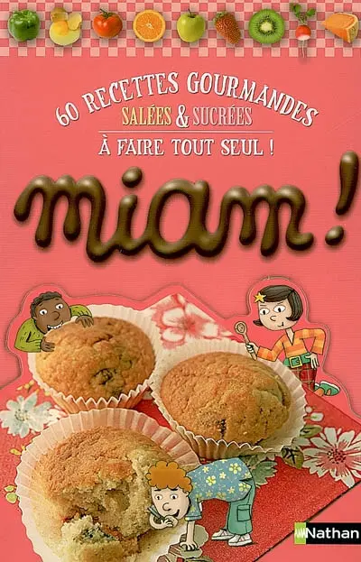 Miam ! : 60 recettes gourmandes salées et sucrées à faire tout seul !