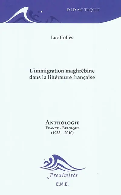L'immigration maghrébine dans la littérature française : anthologie : France-Belgique (1953-2010)