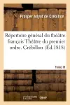 Répertoire général du théâtre français. Théâtre du premier ordre. Crébillon.Tome 3