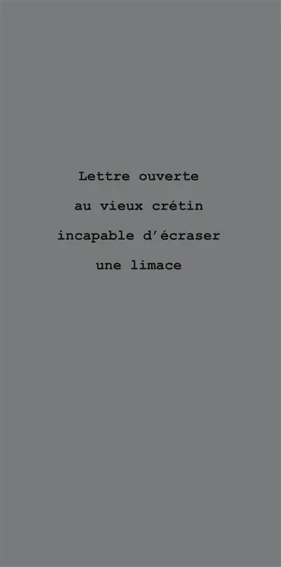 Lettre ouverte au vieux crétin incapable d'écraser une limace