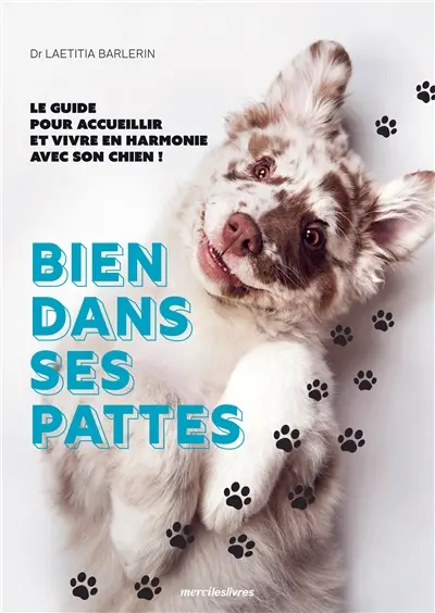 Bien dans ses pattes : le guide pour accueillir et vivre en harmonie avec son chien !