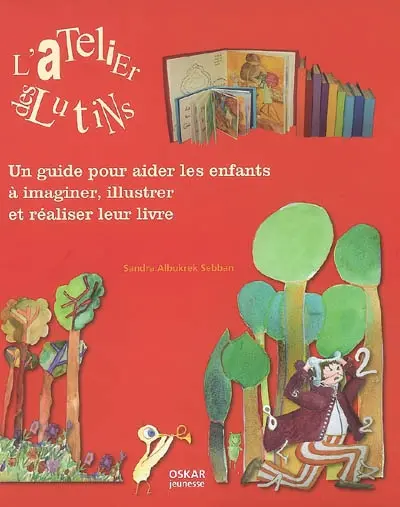 L'atelier des lutins : un guide pour aider les enfants à imaginer, illustrer et réaliser leur livre