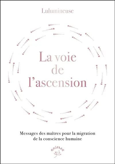 La voie de l'ascension : messages des maîtres pour la migration de la conscience humaine