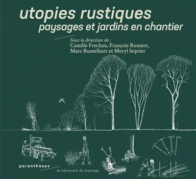 Utopies rustiques : paysages et jardins en chantier