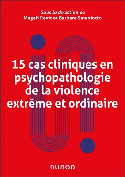 15 cas cliniques en psychopathologie de la violence extrême et ordinaire
