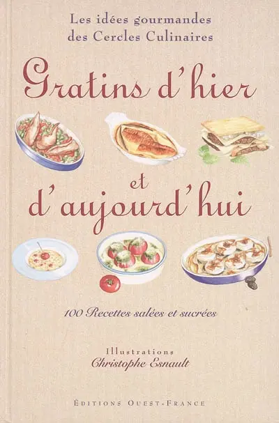 Gratins d'hier et d'aujourd'hui : 100 recettes salées et sucrées