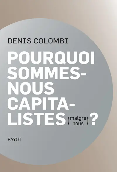 Pourquoi sommes-nous capitalistes (malgré nous) ? : dans la fabrique de l'homo œconomicus