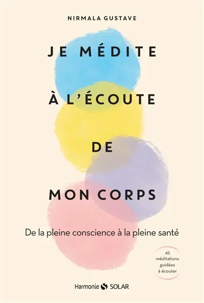Je médite à l'écoute de mon corps : de la pleine conscience à la pleine santé
