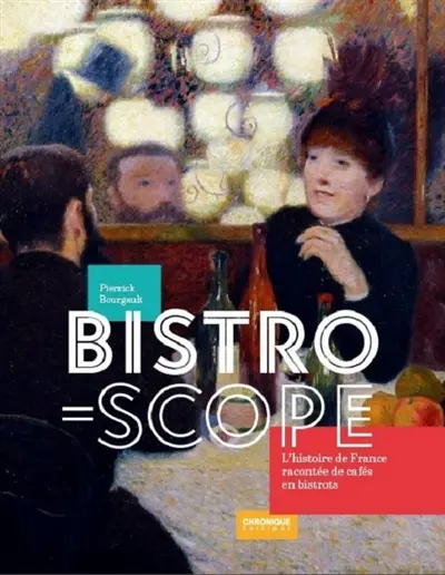 Bistroscope : l'histoire de France racontée de cafés en bistrots