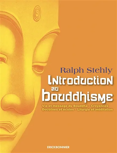 Introduction au bouddhisme : vie et message du Bouddha, croyances, doctrines et écoles, liturgie et méditation