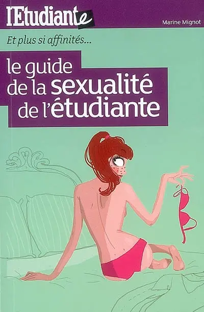 Le guide de la sexualité de l'étudiante : et plus si affinités...