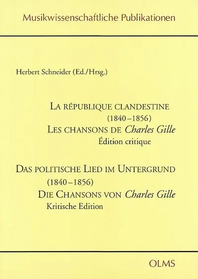 La république clandestine (1840-1856) : les chansons de Charles Gille : édition critique. Das politische Lied im Untergrund (1840-1856) : die Chansons von Charles Gille : kritische Edition