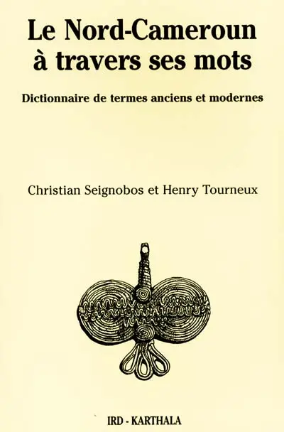 Le Nord-Cameroun à travers ses mots : dictionnaire de termes anciens et modernes, province de l'extrême nord
