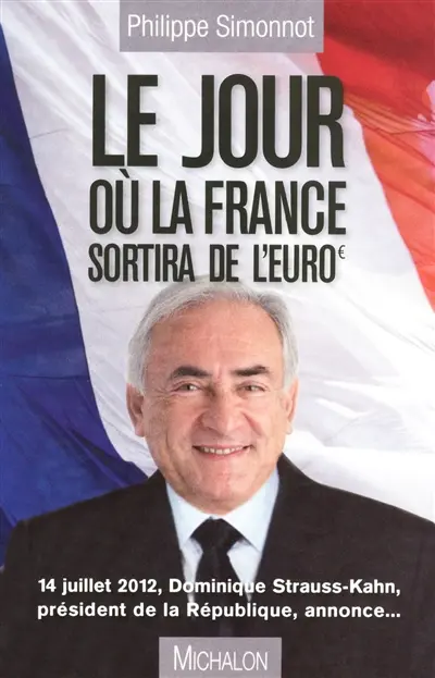 Le jour où la France sortira de l'euro : 14 juillet 2012, Dominique Strauss-Kahn, président de la République, annonce...