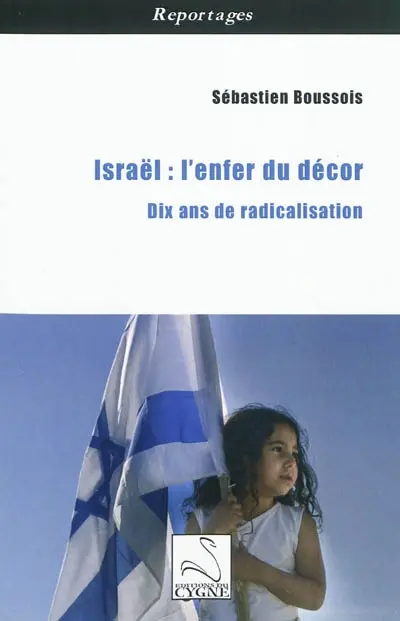 Israël, l'enfer du décor : dix ans de radicalisation