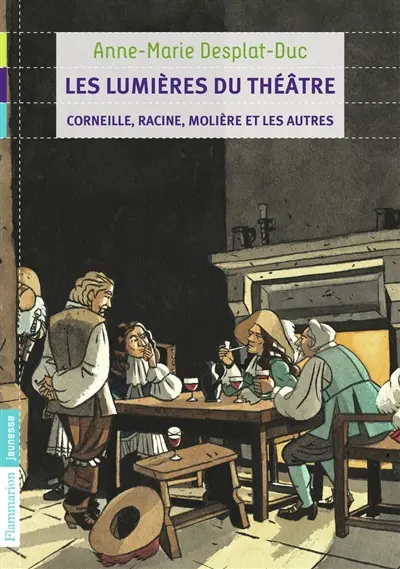 Les lumières du théâtre : Corneille, Racine, Molière et les autres