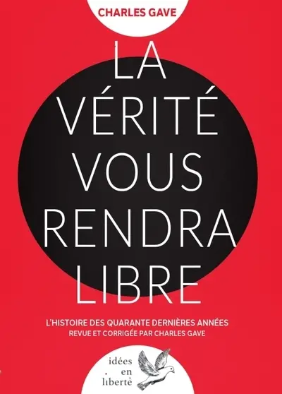 La vérité vous rendra libre : l'histoire des quarante dernières années revue et corrigée par Charles Gave