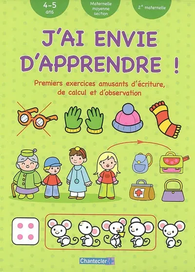 J'ai envie d'apprendre !. Premiers exercices amusants d'écriture, de calcul et d'observation : 4-5 ans, maternelle moyenne section, 2e maternelle