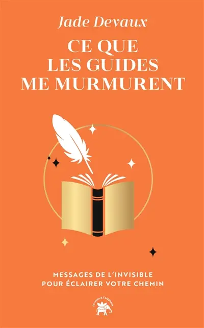 Ce que les guides me murmurent : messages de l'invisible pour éclairer votre chemin