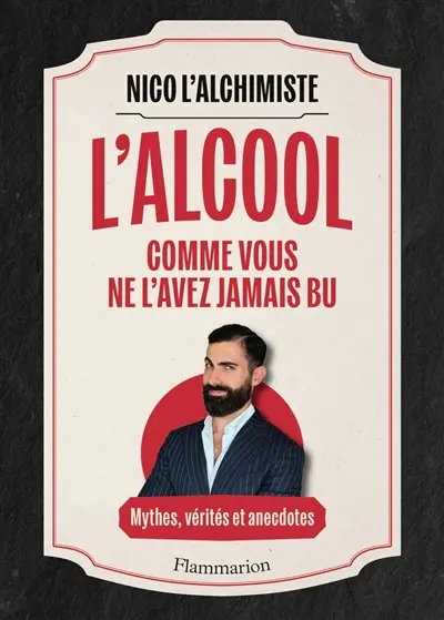 L'alcool comme vous ne l'avez jamais bu : mythes, vérités et anecdotes