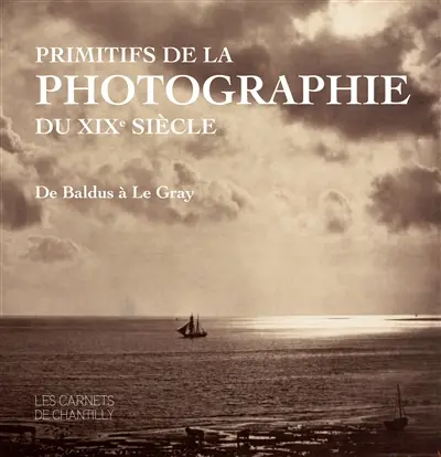 Primitifs de la photographie du XIXe siècle : De Baldus à Le Gray