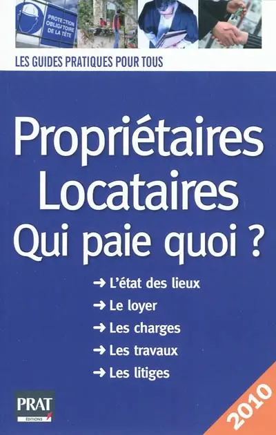 Propriétaires, locataires : qui paie quoi ? l'état des lieux, le loyer, les charges, les travaux, les litiges : 2010