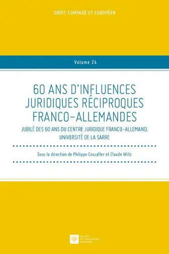 Soixante ans d'influences juridiques réciproques franco-allemandes : jubilé des 60 ans du Centre juridique franco-allemand, Université de la Sarre