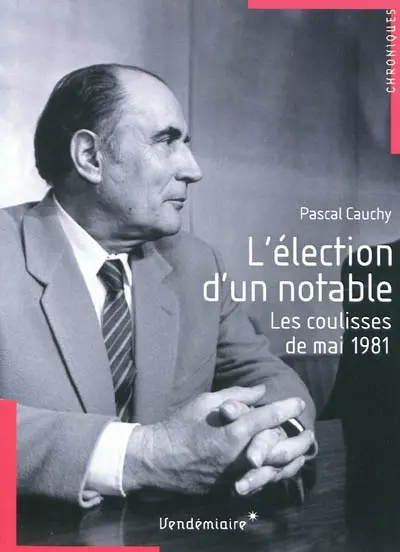 L'élection d'un notable : les coulisses de mai 1981
