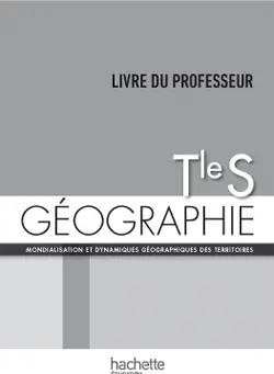 Géographie, terminale S : livre du professeur : mondialisation et dynamiques géographiques des territoires