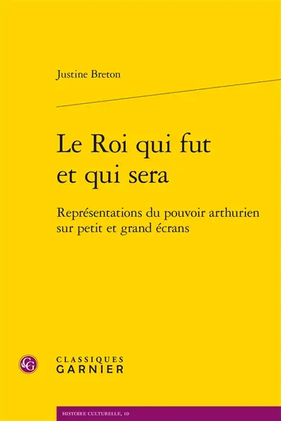Le roi qui fut et qui sera : représentations du pouvoir arthurien sur petit et grand écrans
