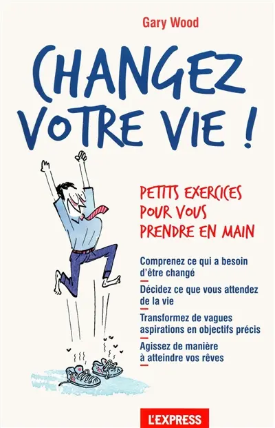 Changez votre vie ! : petits exercices pour vous prendre en main