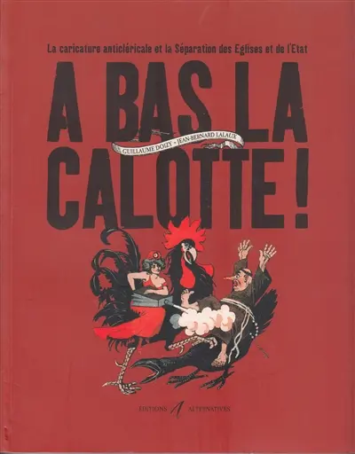 A bas la calotte ! : la caricature anticléricale et la séparation des églises et de l'Etat