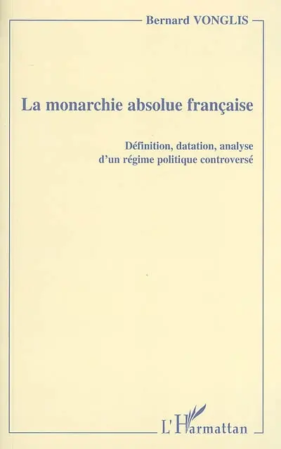 La monarchie absolue française : définition, datation, analyse d'un régime politique controversé