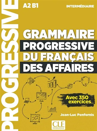 Grammaire progressive du français des affaires, intermédiaire A2, B1 : avec 350 exercices